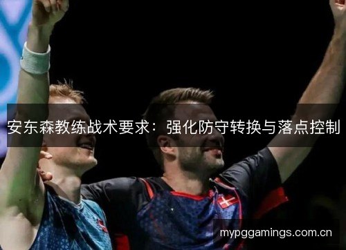 安东森教练战术要求：强化防守转换与落点控制
